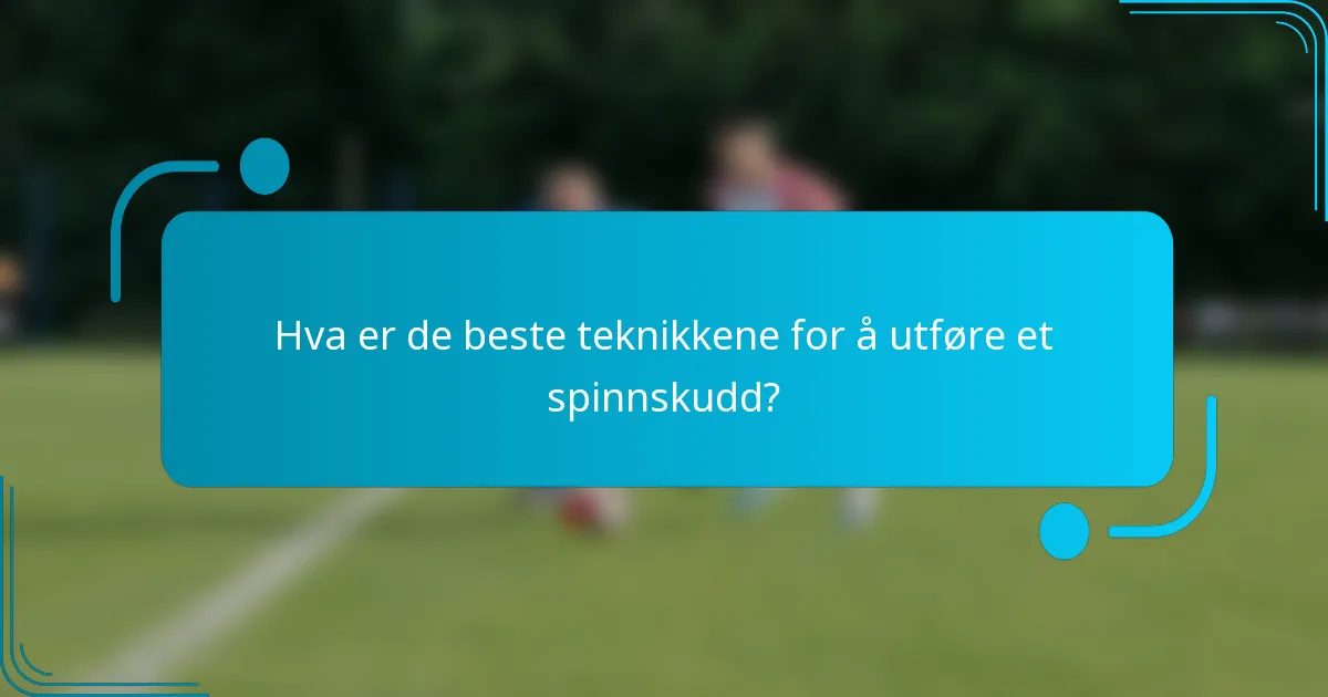 Hva er de beste teknikkene for å utføre et spinnskudd?