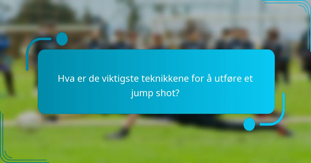 Hva er de viktigste teknikkene for å utføre et jump shot?