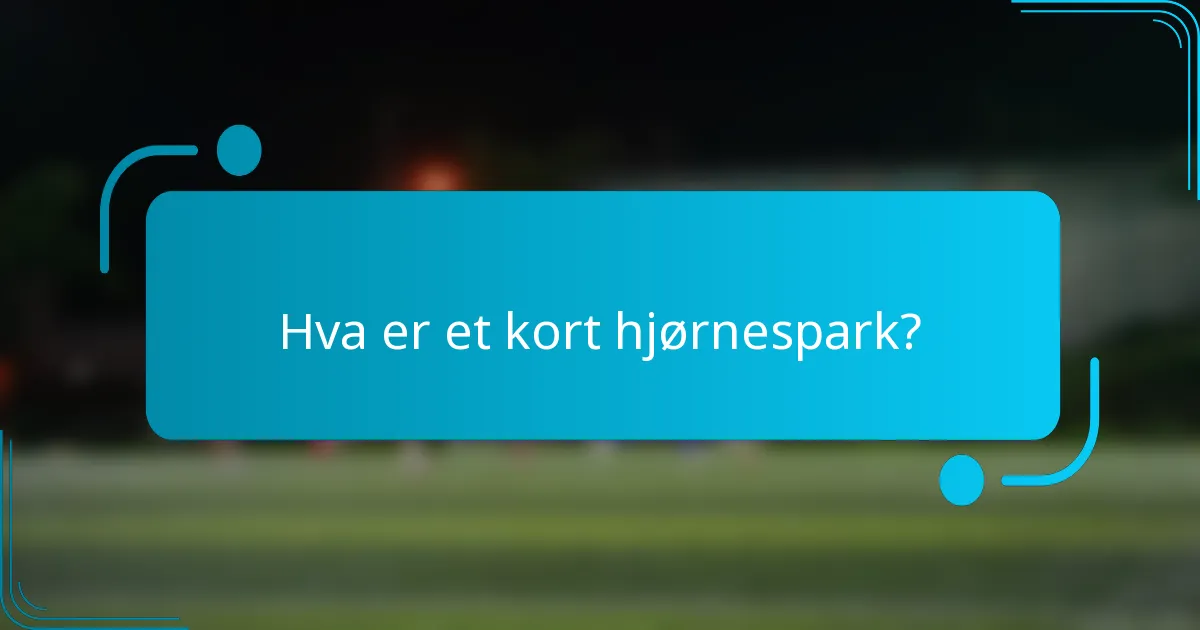 Hva er et kort hjørnespark?