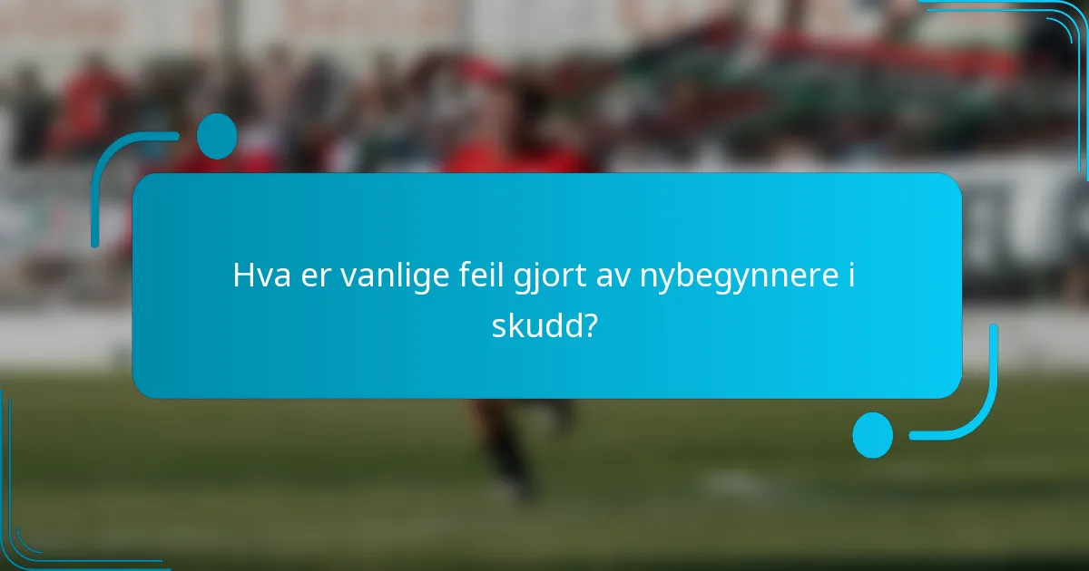 Hva er vanlige feil gjort av nybegynnere i skudd?
