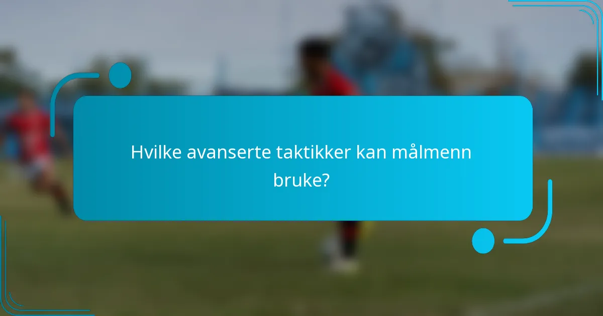 Hvilke avanserte taktikker kan målmenn bruke?