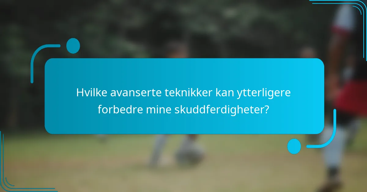 Hvilke avanserte teknikker kan ytterligere forbedre mine skuddferdigheter?