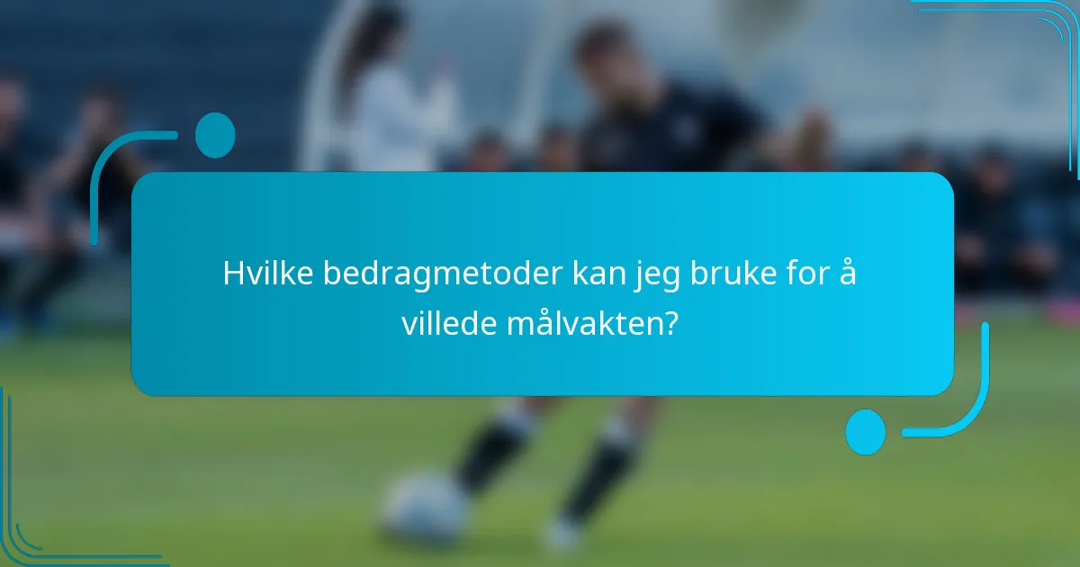 Hvilke bedragmetoder kan jeg bruke for å villede målvakten?