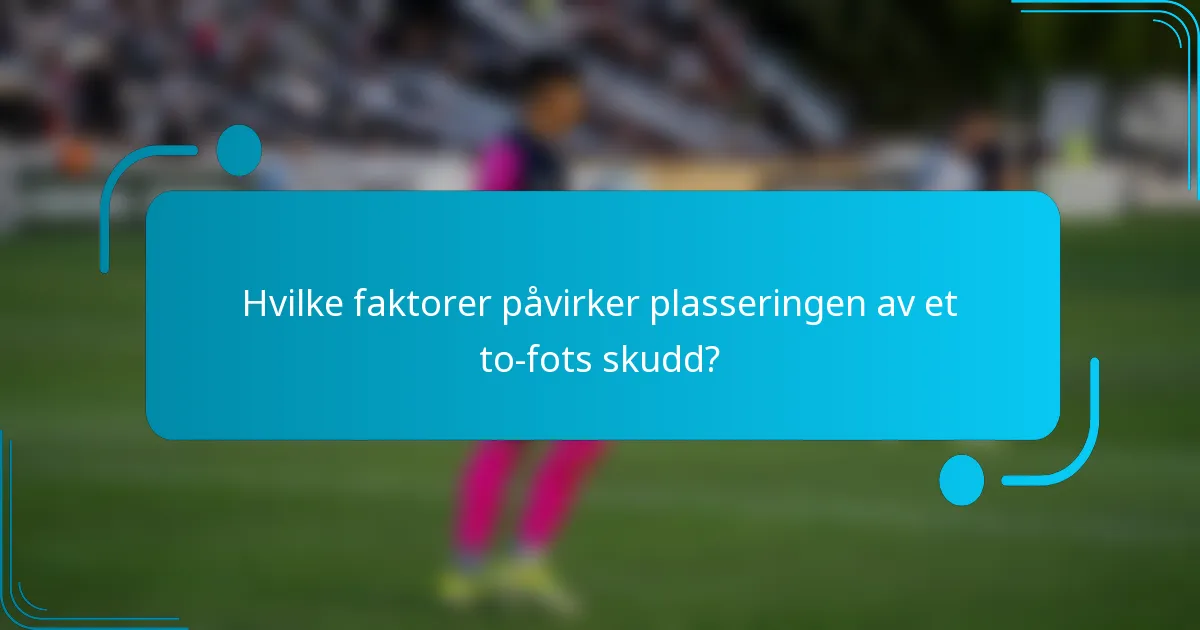 Hvilke faktorer påvirker plasseringen av et to-fots skudd?
