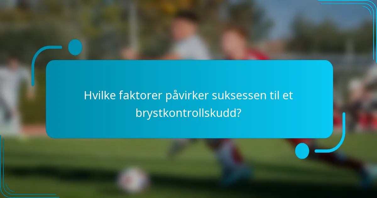 Hvilke faktorer påvirker suksessen til et brystkontrollskudd?
