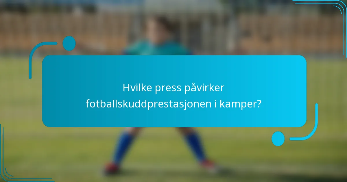 Hvilke press påvirker fotballskuddprestasjonen i kamper?