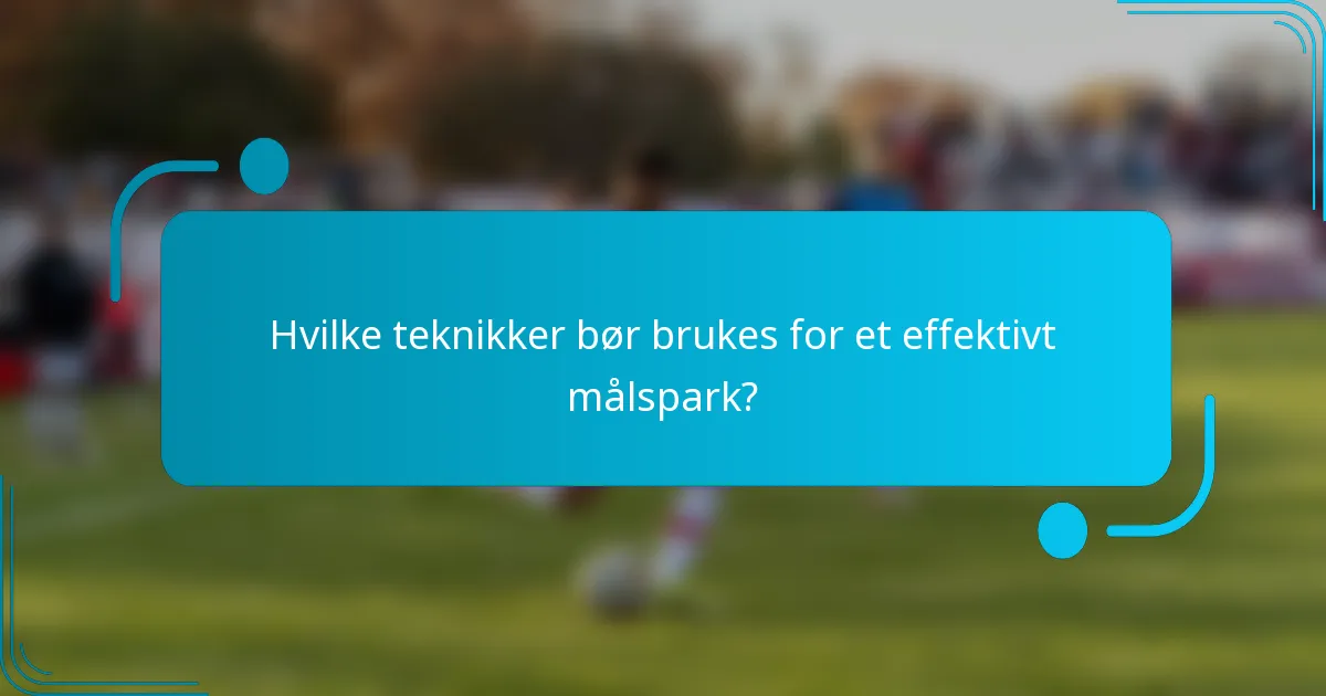 Hvilke teknikker bør brukes for et effektivt målspark?