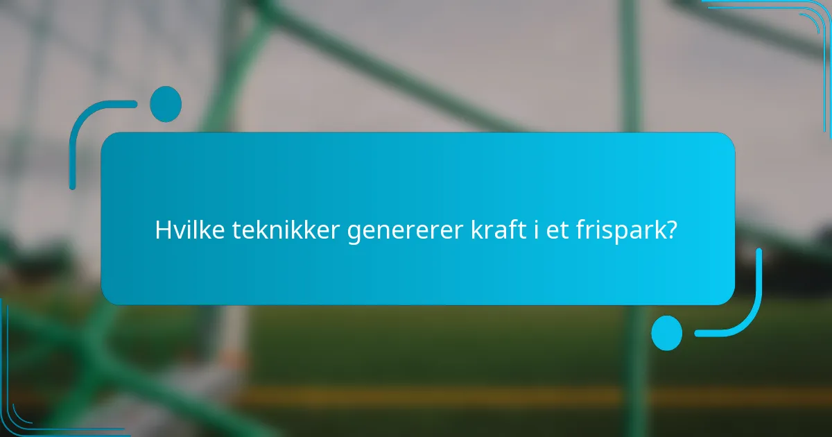 Hvilke teknikker genererer kraft i et frispark?