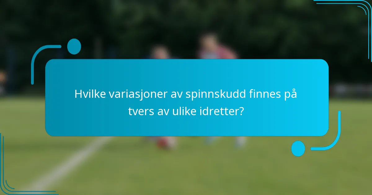 Hvilke variasjoner av spinnskudd finnes på tvers av ulike idretter?