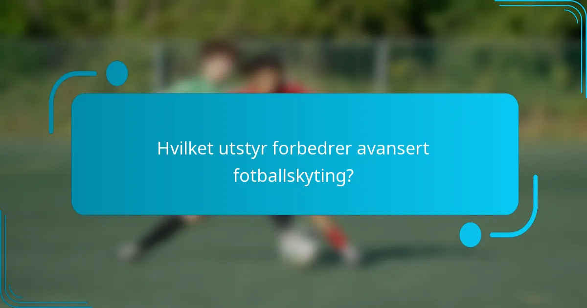 Hvilket utstyr forbedrer avansert fotballskyting?