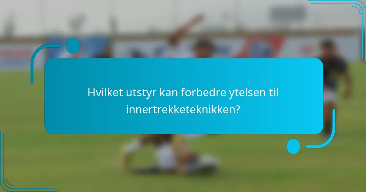 Hvilket utstyr kan forbedre ytelsen til innertrekketeknikken?