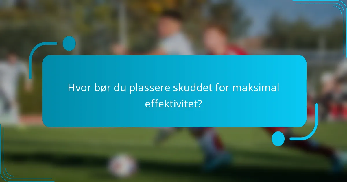 Hvor bør du plassere skuddet for maksimal effektivitet?