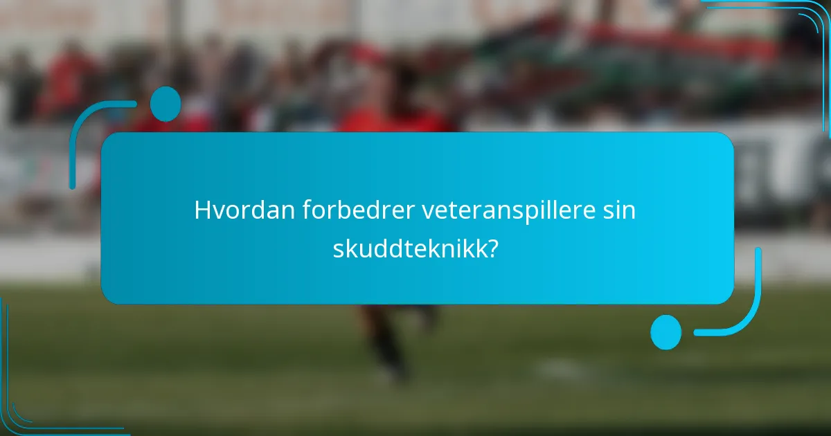 Hvordan forbedrer veteranspillere sin skuddteknikk?