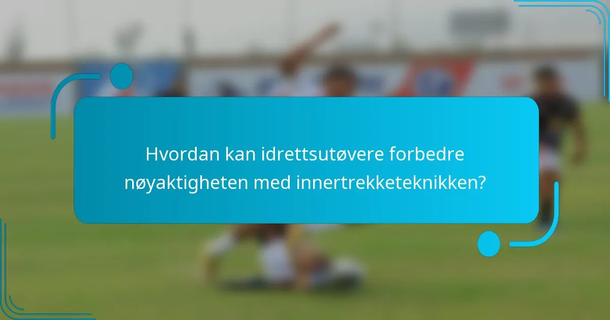 Hvordan kan idrettsutøvere forbedre nøyaktigheten med innertrekketeknikken?