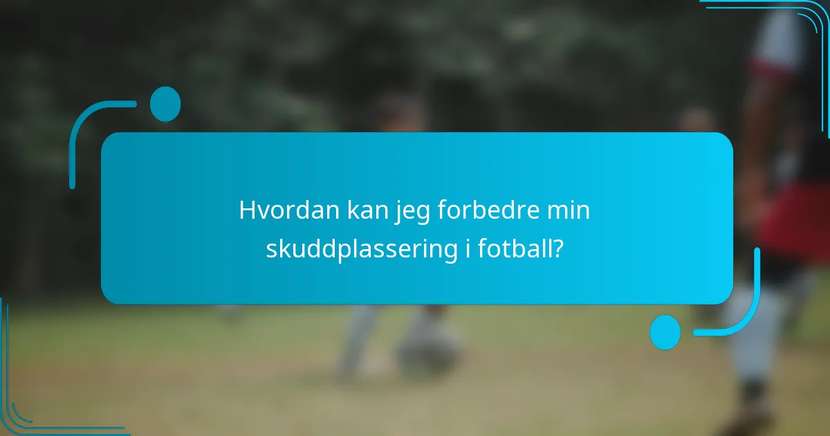 Hvordan kan jeg forbedre min skuddplassering i fotball?