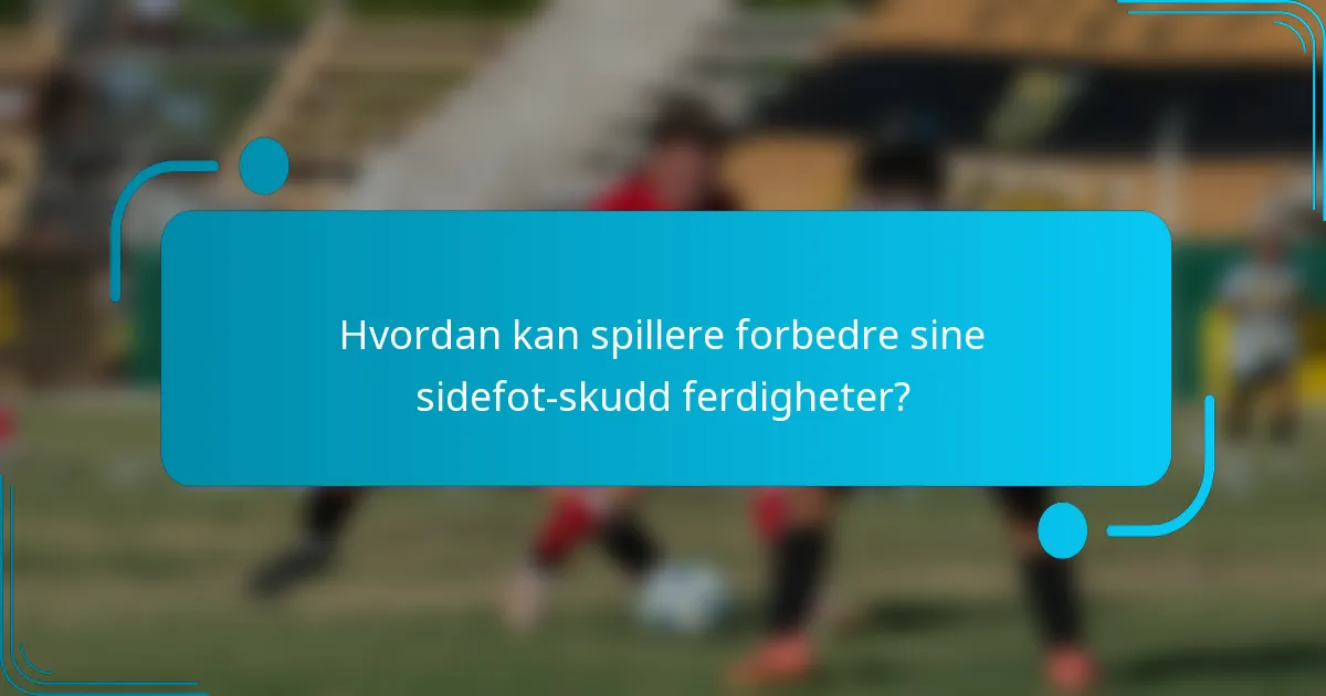 Hvordan kan spillere forbedre sine sidefot-skudd ferdigheter?