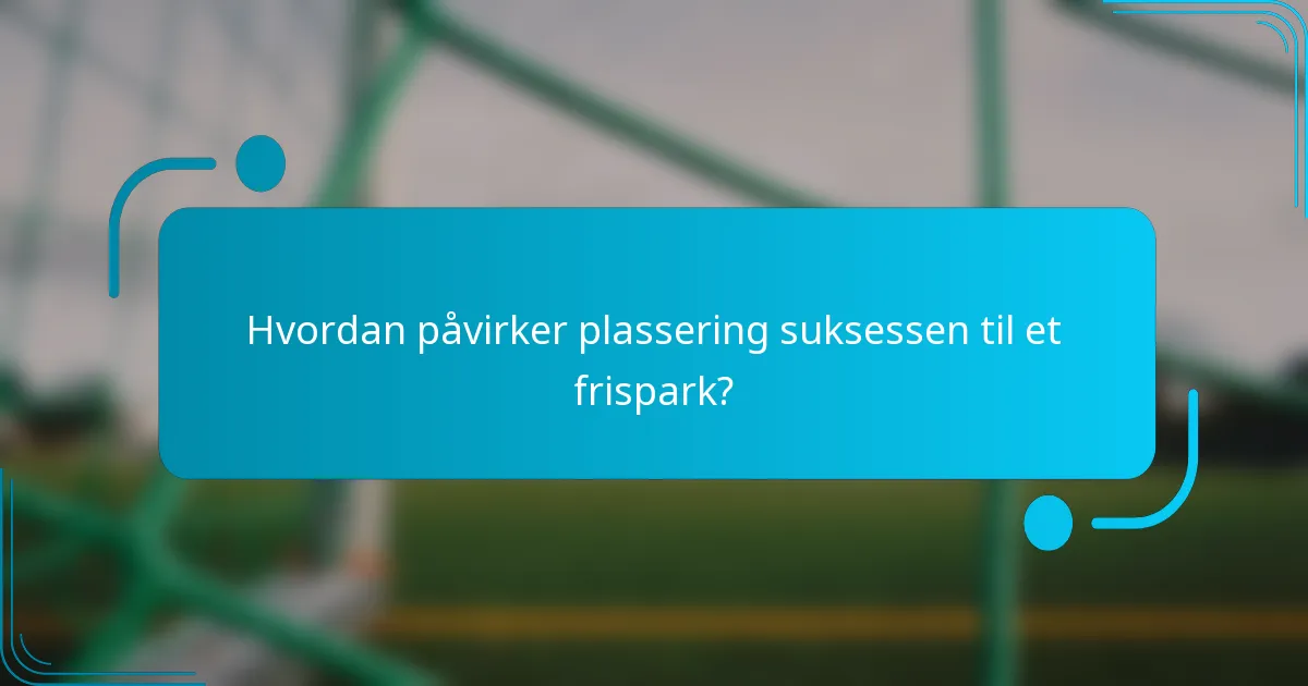 Hvordan påvirker plassering suksessen til et frispark?