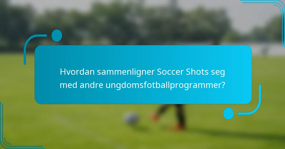 Hvordan sammenligner Soccer Shots seg med andre ungdomsfotballprogrammer?