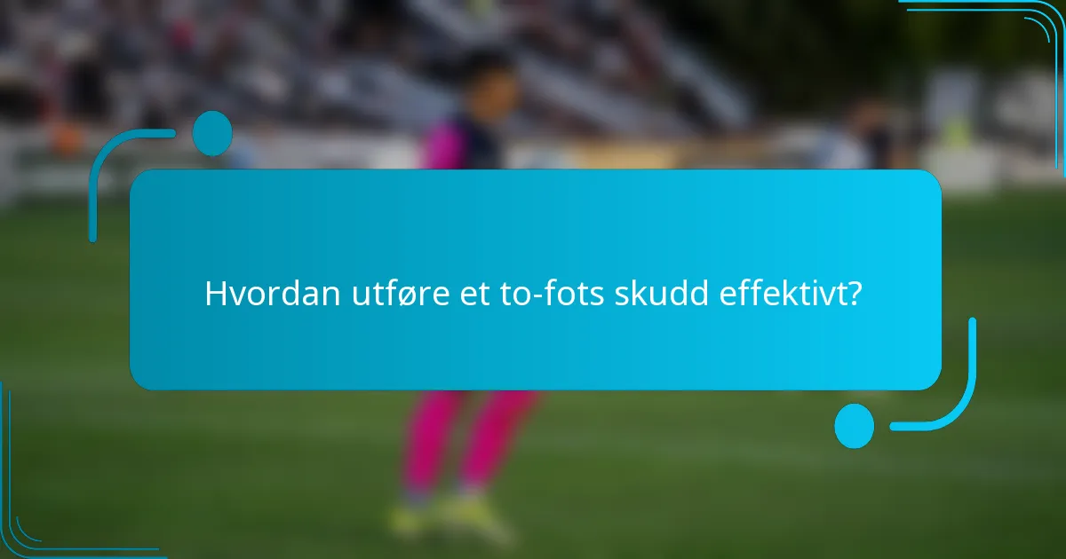 Hvordan utføre et to-fots skudd effektivt?