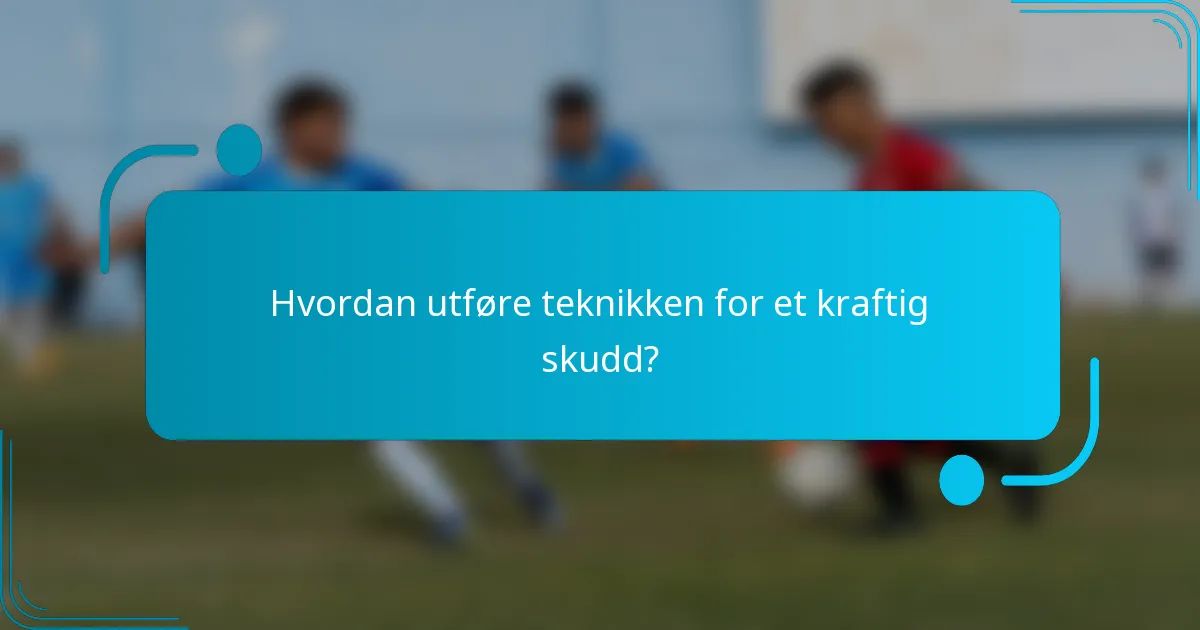 Hvordan utføre teknikken for et kraftig skudd?