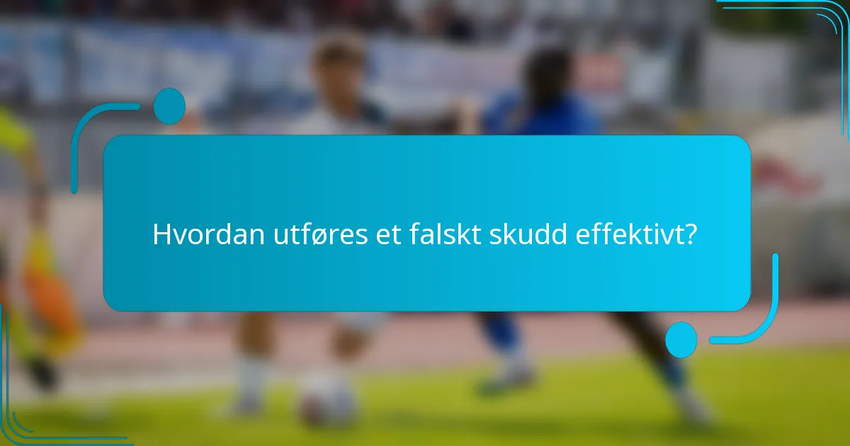 Hvordan utføres et falskt skudd effektivt?