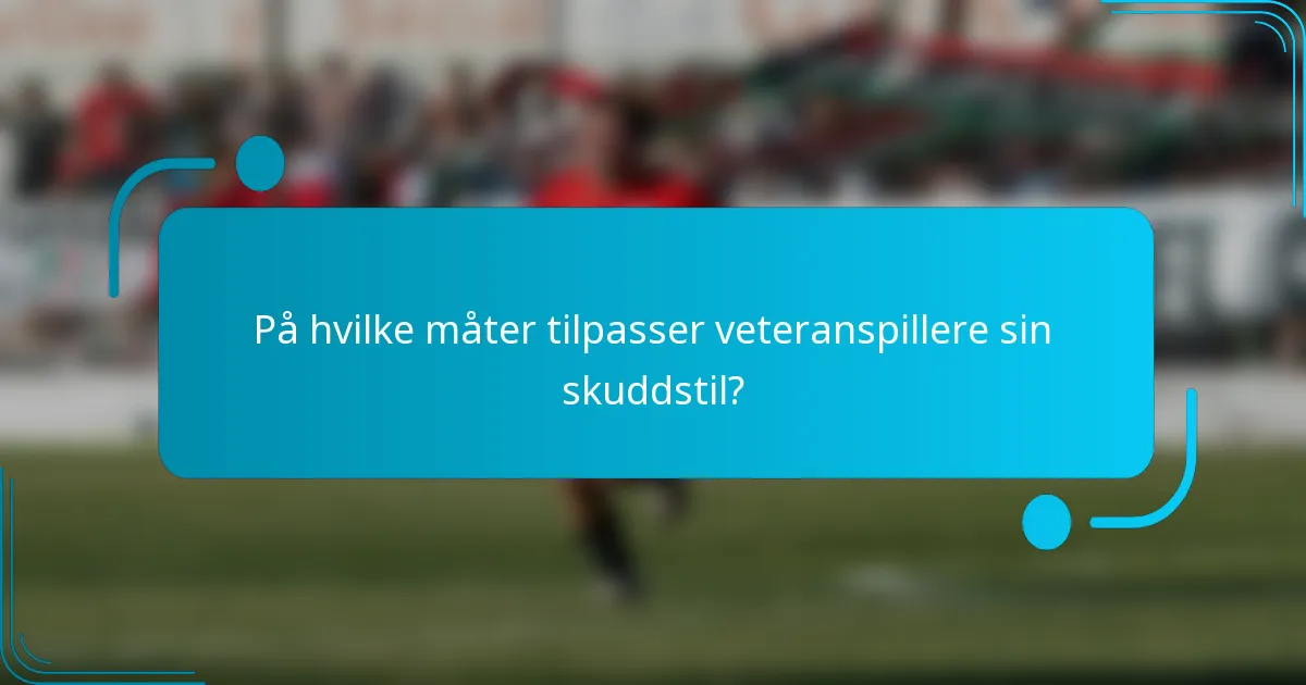 På hvilke måter tilpasser veteranspillere sin skuddstil?